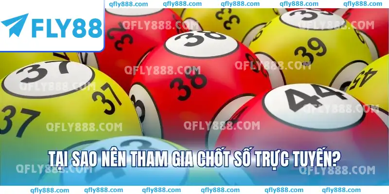 Tại sao nên tham gia chốt số trực tuyến? Tại sao nên tham gia chốt số trực tuyến?
